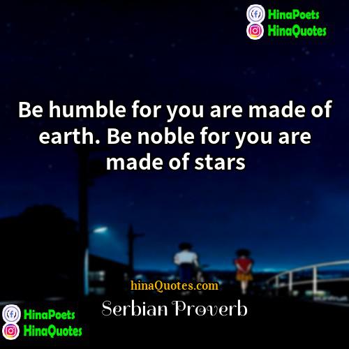 Serbian Proverb Quotes | Be humble for you are made of